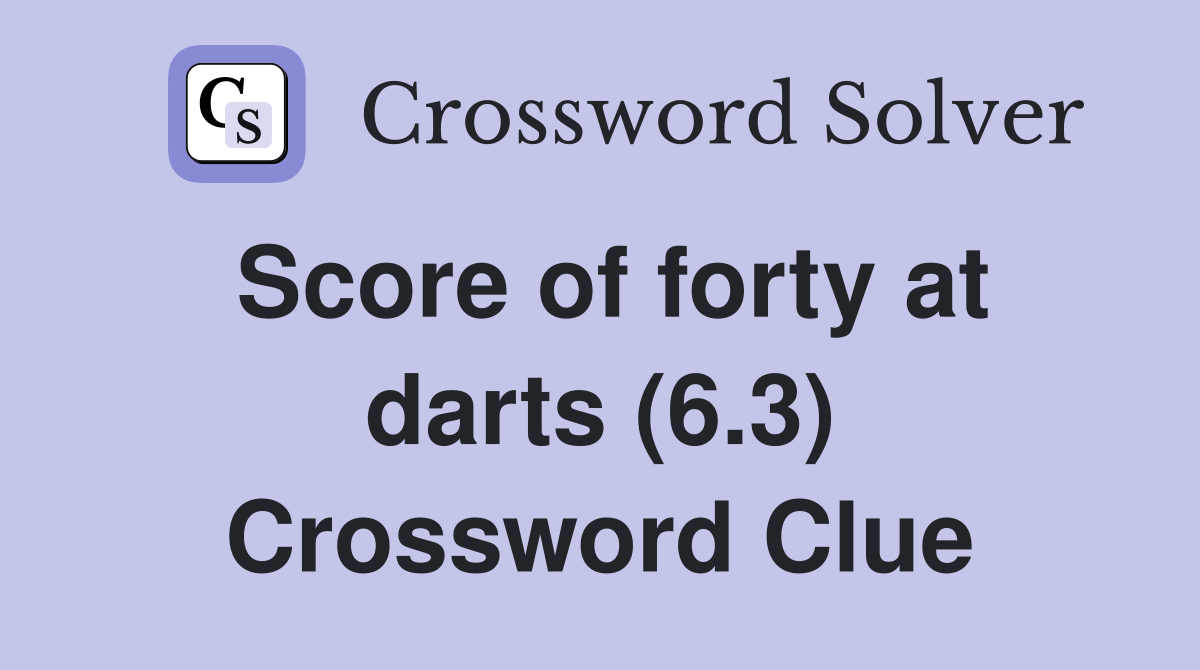 Score of forty at darts (6.3) Crossword Clue Answers Crossword Solver